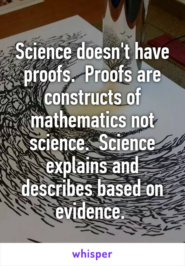 Science doesn't have proofs.  Proofs are constructs of mathematics not science.  Science explains and describes based on evidence. 