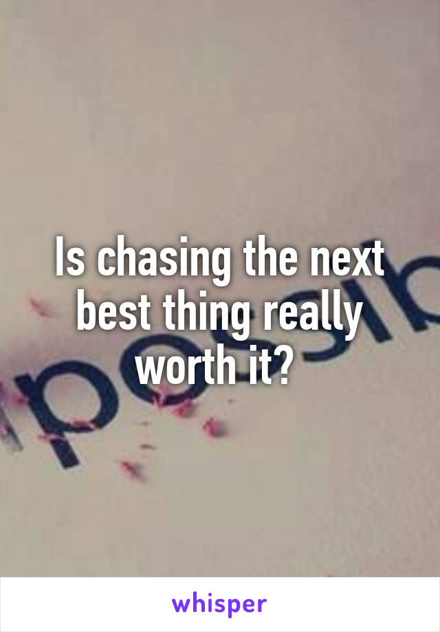 Is chasing the next best thing really worth it? 