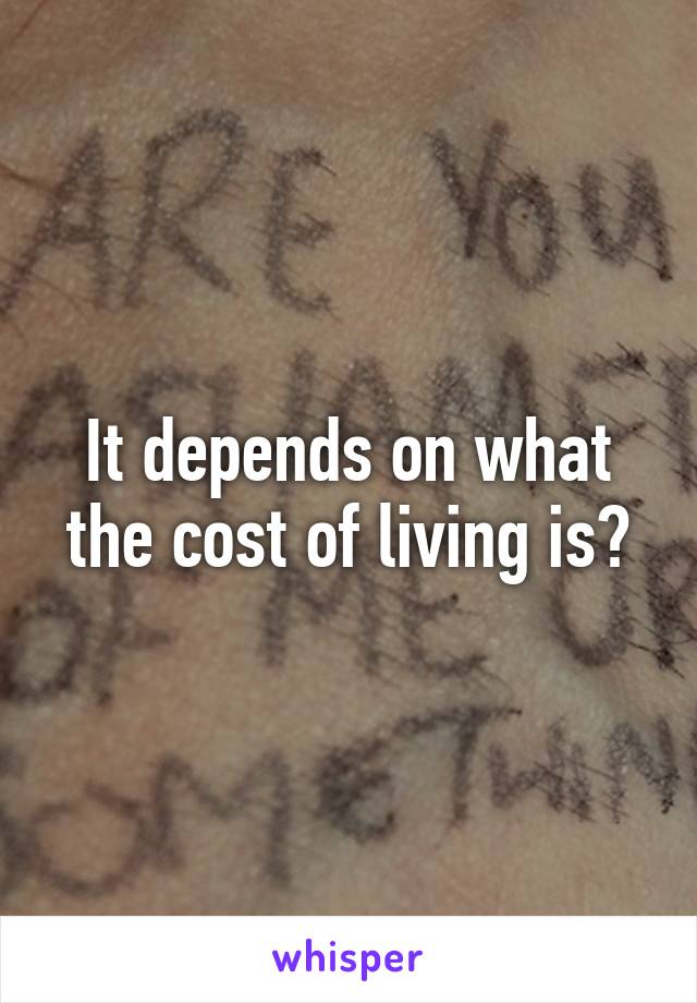 It depends on what the cost of living is?