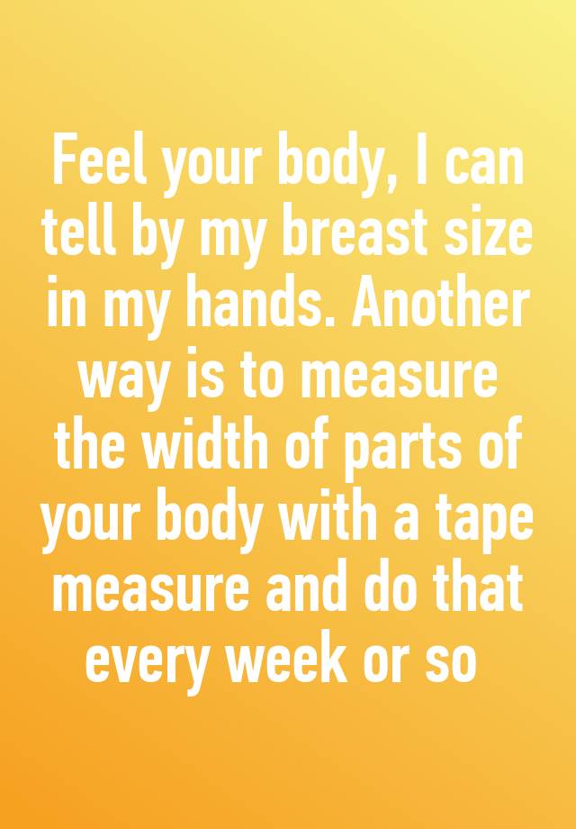 feel-your-body-i-can-tell-by-my-breast-size-in-my-hands-another-way