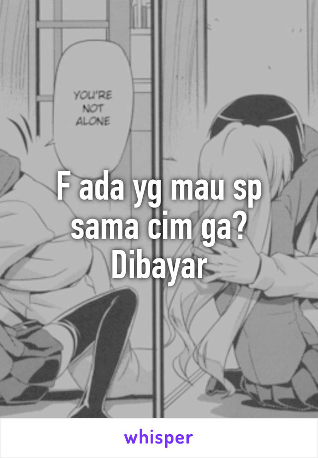 F ada yg mau sp sama cim ga? Dibayar