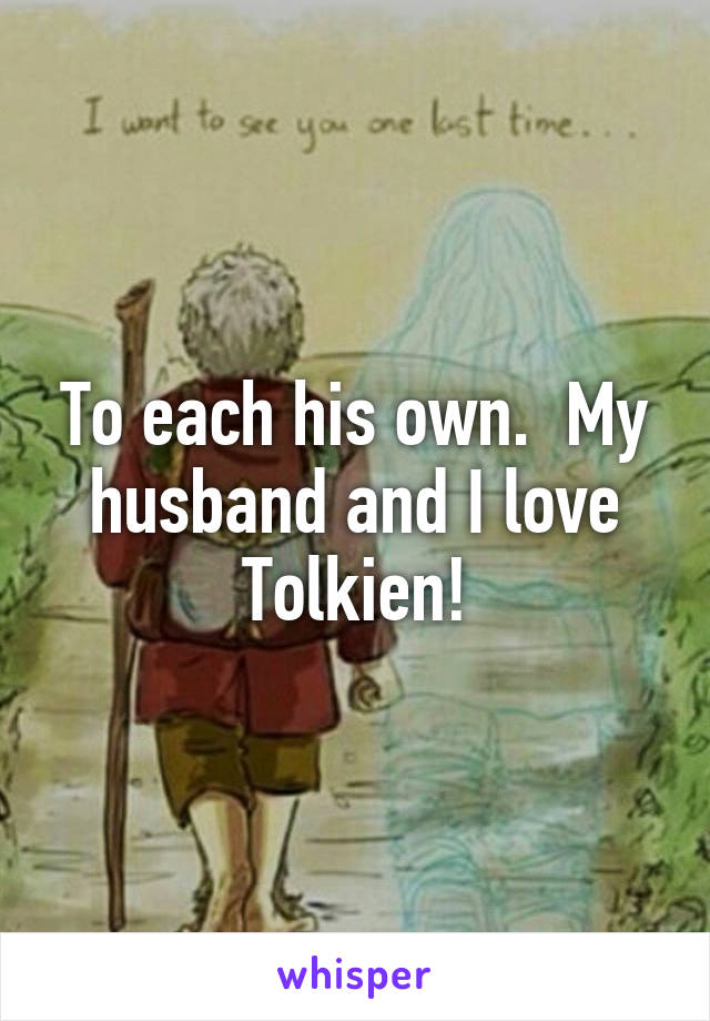 To each his own.  My husband and I love Tolkien!