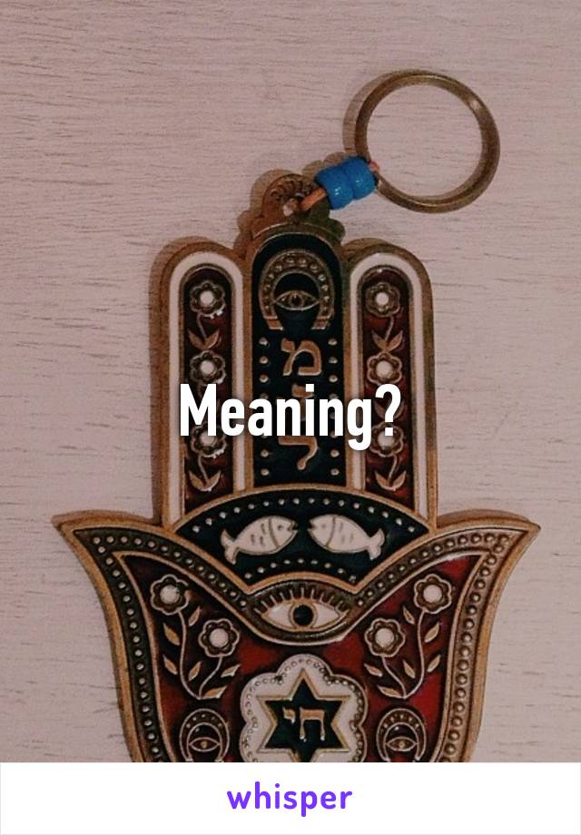 Meaning?