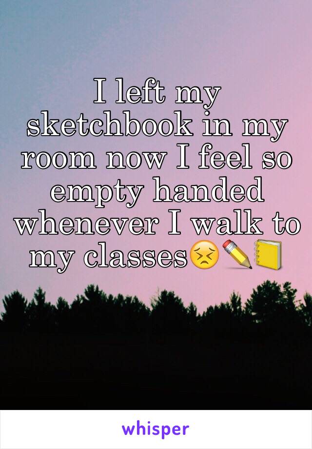 I left my sketchbook in my room now I feel so empty handed whenever I walk to my classes😣✏️📒