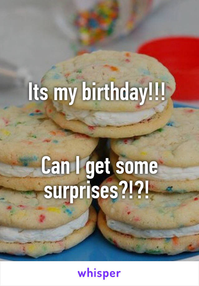 Its my birthday!!! 


Can I get some surprises?!?! 