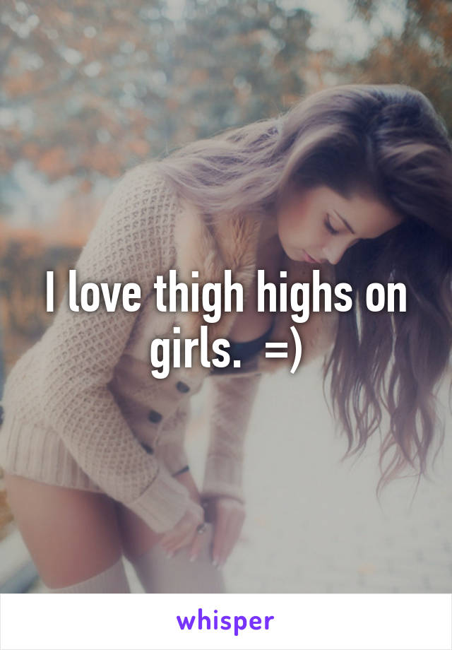 I love thigh highs on girls.  =)