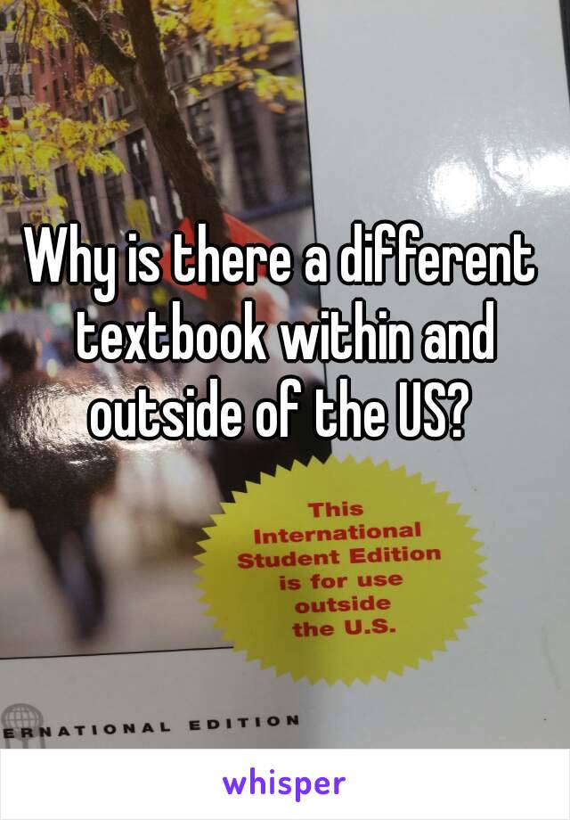 Why is there a different textbook within and outside of the US? 