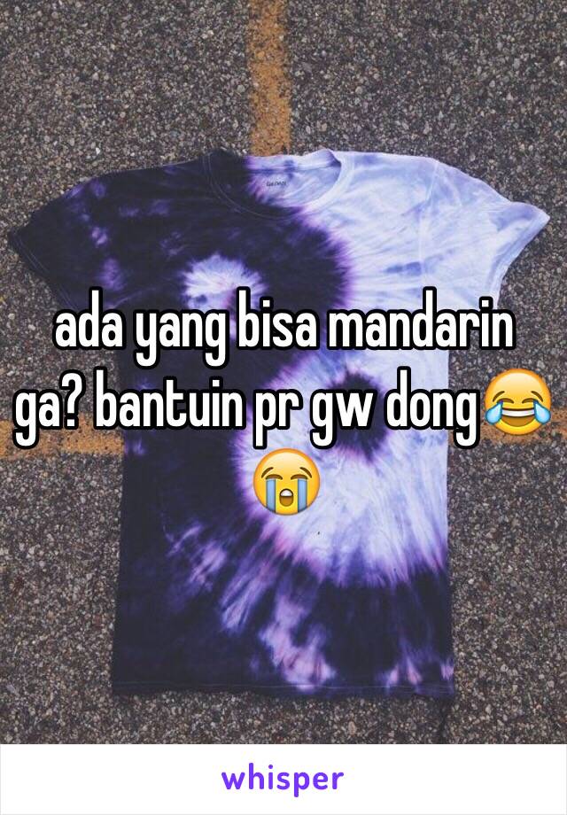 ada yang bisa mandarin ga? bantuin pr gw dong😂😭