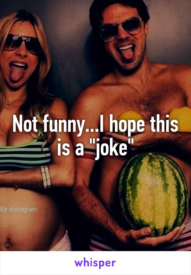 Not funny...I hope this is a "joke"