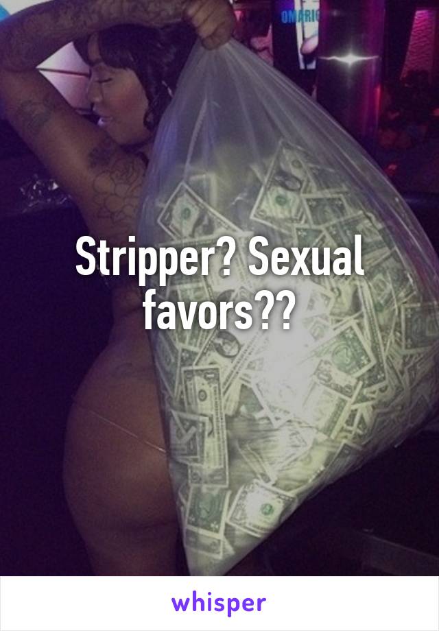 Stripper? Sexual favors??
