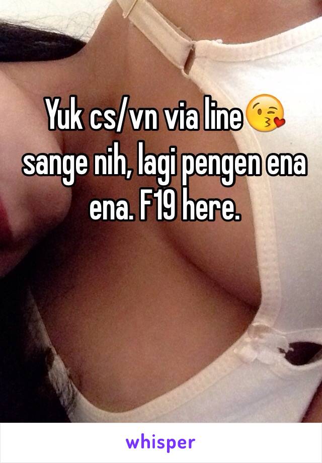 Yuk cs/vn via line😘 sange nih, lagi pengen ena ena. F19 here.