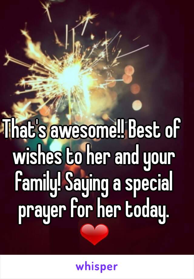 That's awesome!! Best of wishes to her and your family! Saying a special prayer for her today. ❤