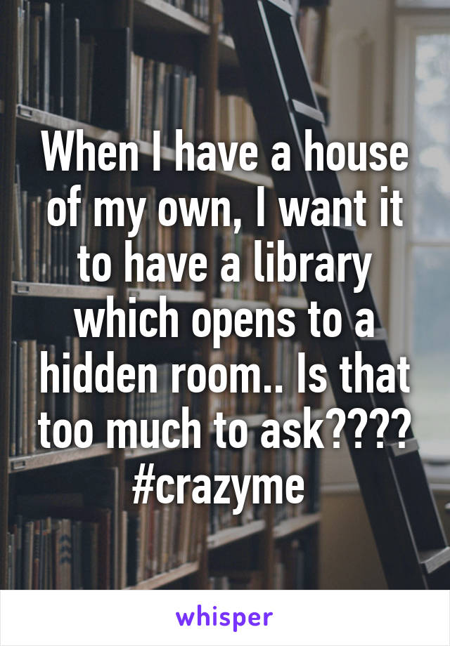 When I have a house of my own, I want it to have a library which opens to a hidden room.. Is that too much to ask???? #crazyme 