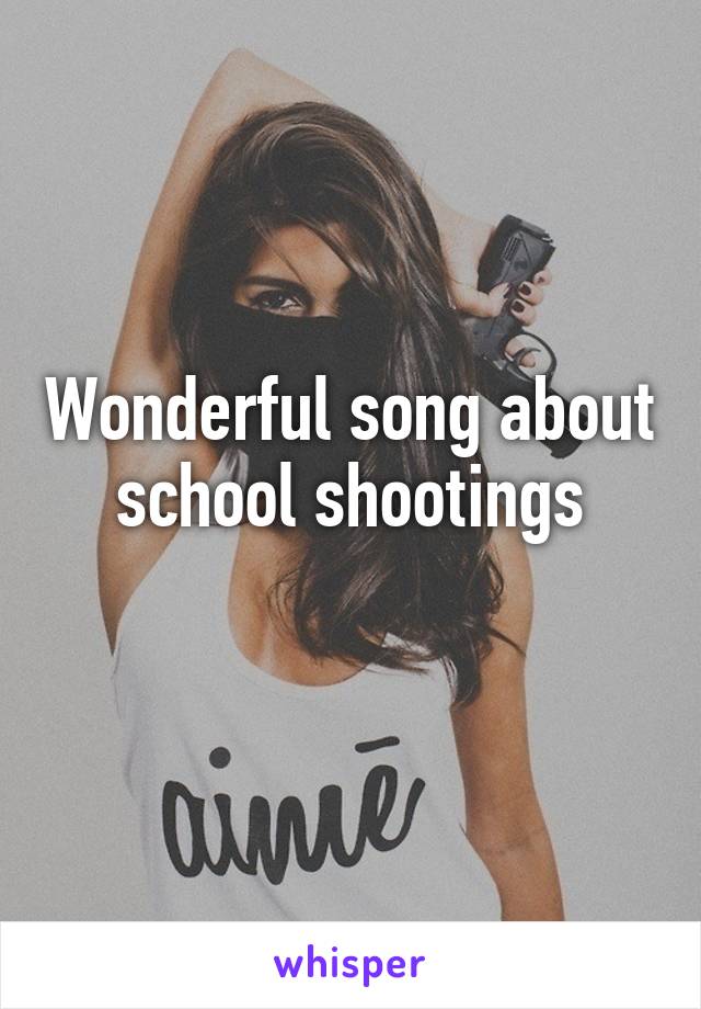 Wonderful song about school shootings
