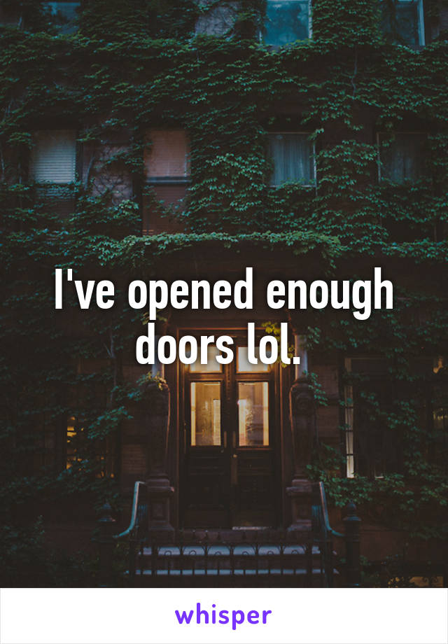 I've opened enough doors lol. 