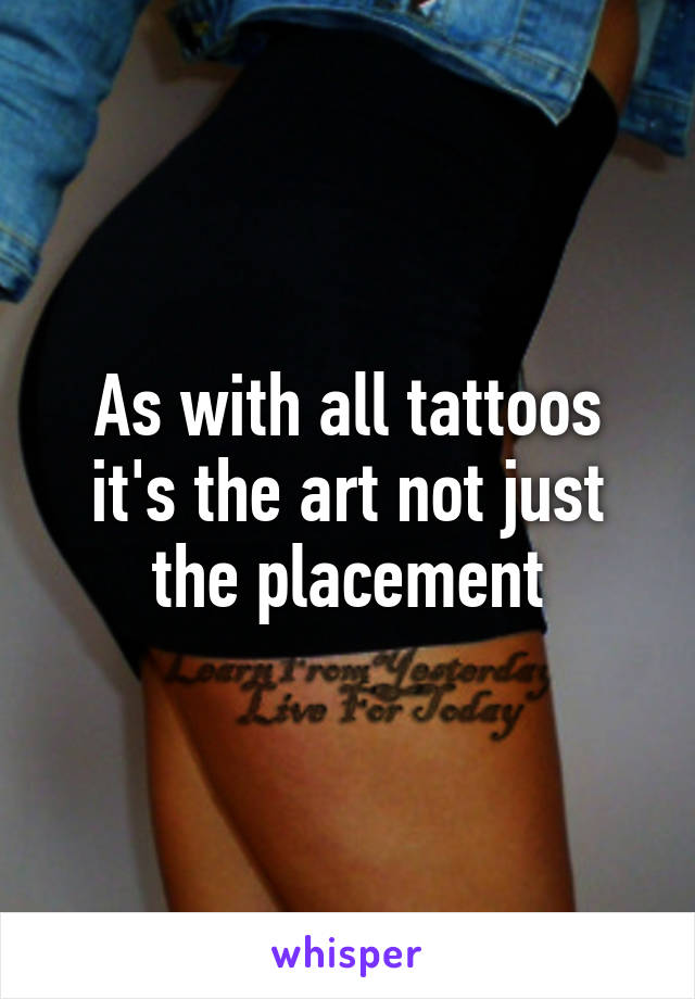 As with all tattoos it's the art not just the placement