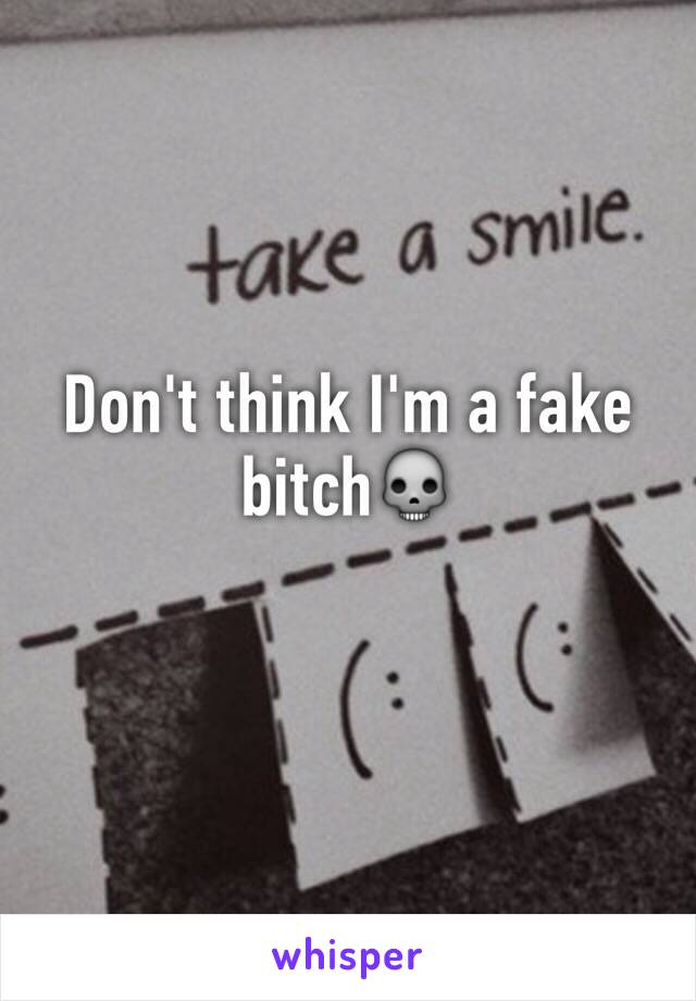 Don't think I'm a fake bitch💀