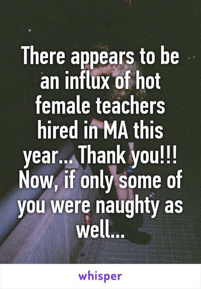 There appears to be an influx of hot female teachers hired in MA this year... Thank you!!! Now, if only some of you were naughty as well...