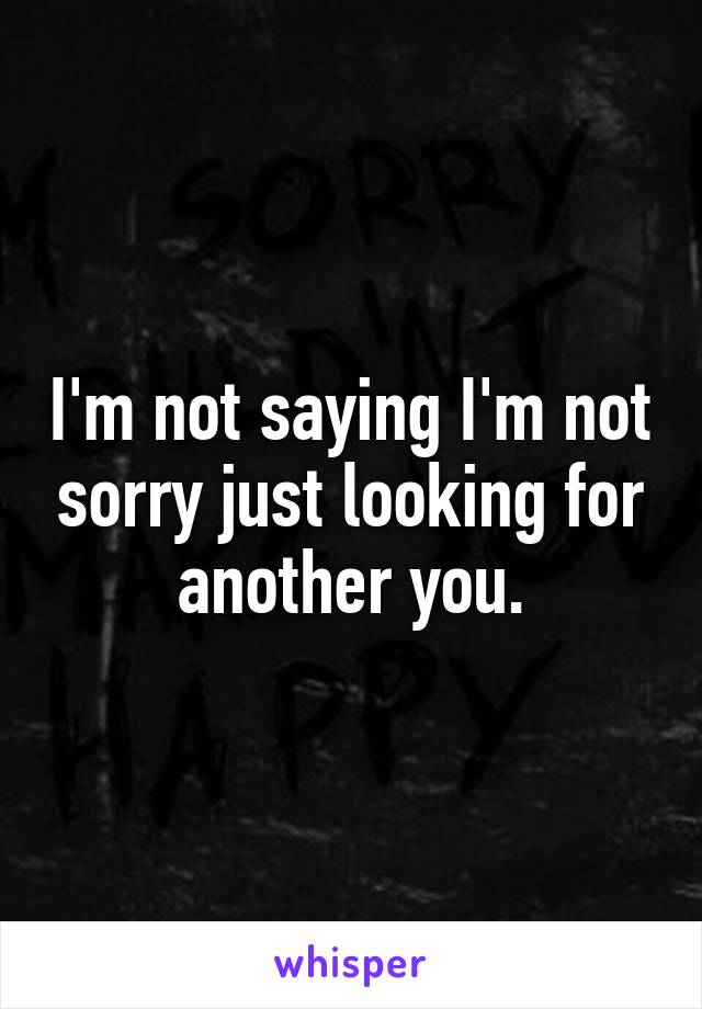 I'm not saying I'm not sorry just looking for another you.