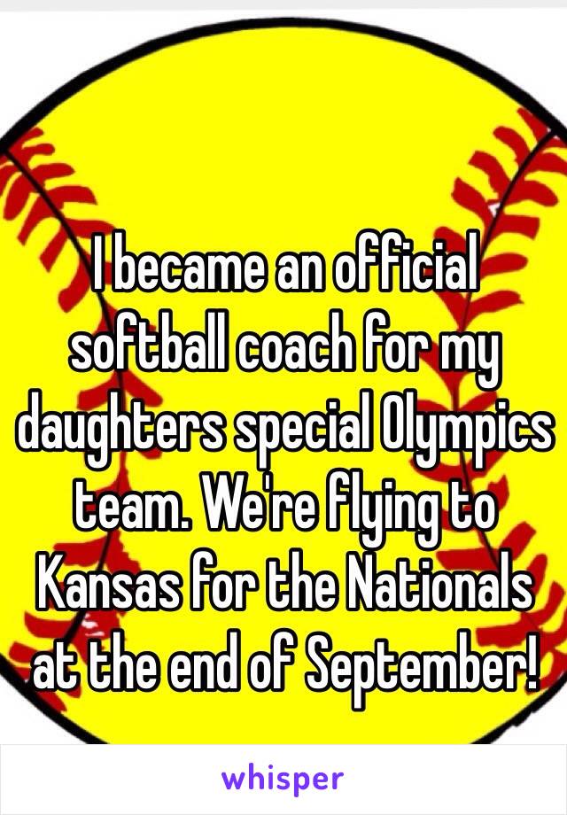 I became an official softball coach for my daughters special Olympics team. We're flying to Kansas for the Nationals at the end of September!