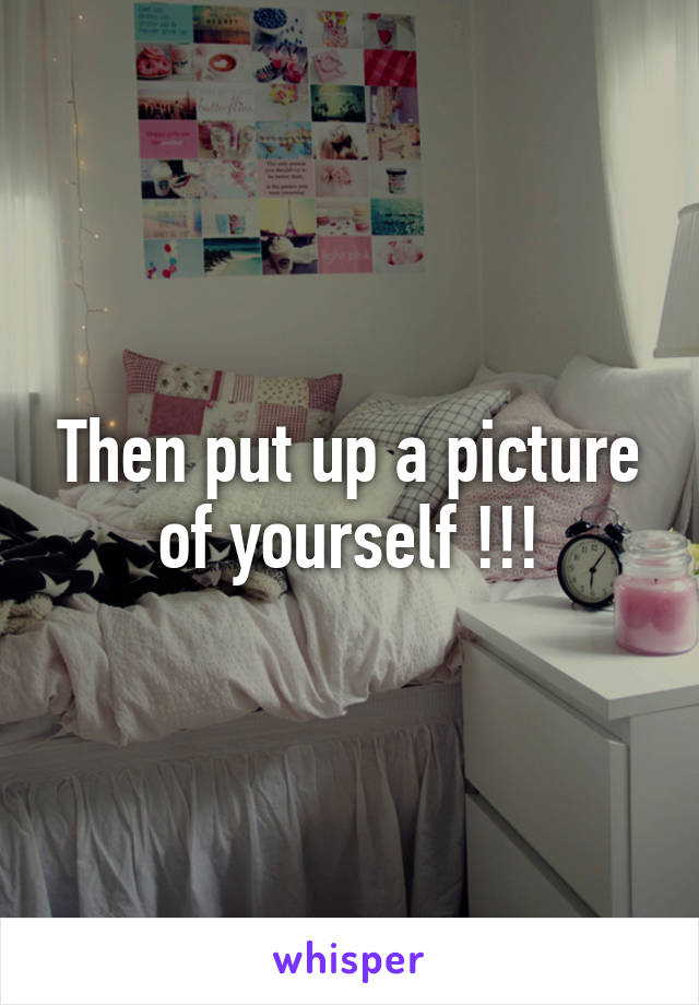 Then put up a picture of yourself !!!