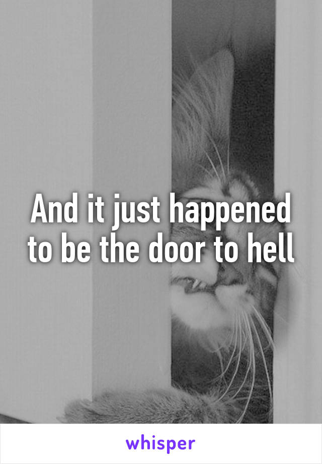 And it just happened to be the door to hell