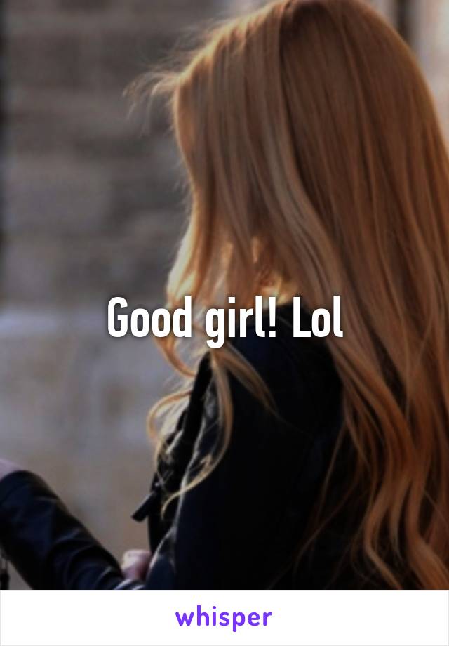 Good girl! Lol