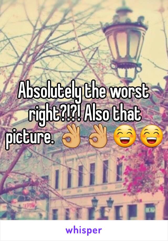 Absolutely the worst right?!?! Also that picture. 👌👌😁😁