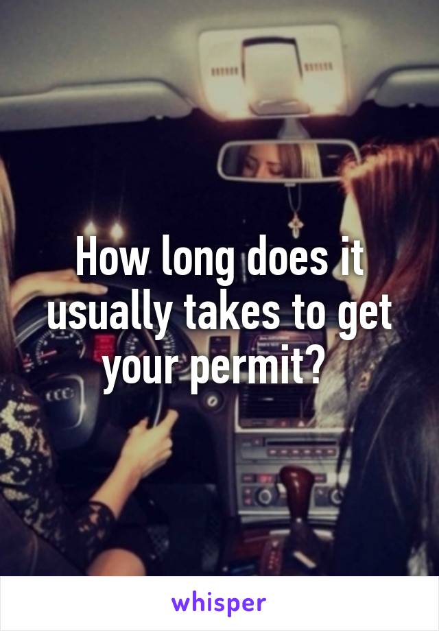 How long does it usually takes to get your permit? 