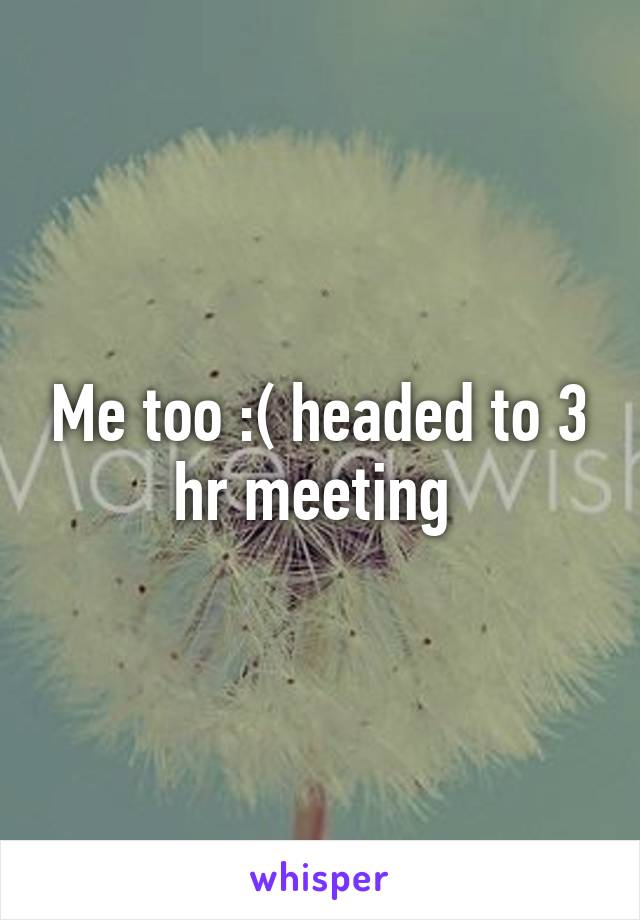 Me too :( headed to 3 hr meeting 