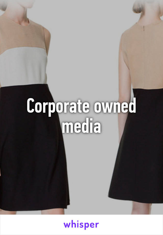 Corporate owned media