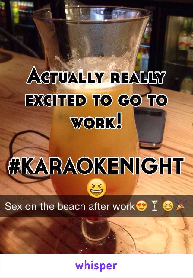 Actually really excited to go to work! 

#KARAOKENIGHT😆