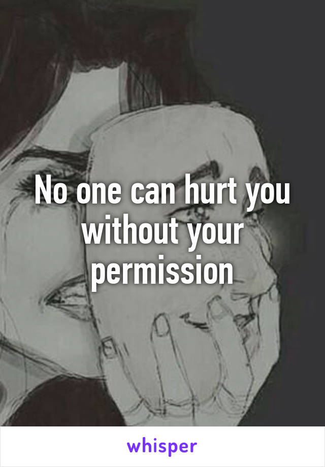 No one can hurt you without your permission