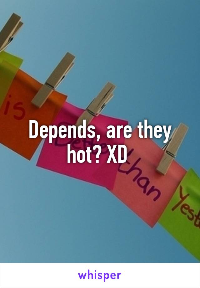 Depends, are they hot? XD 