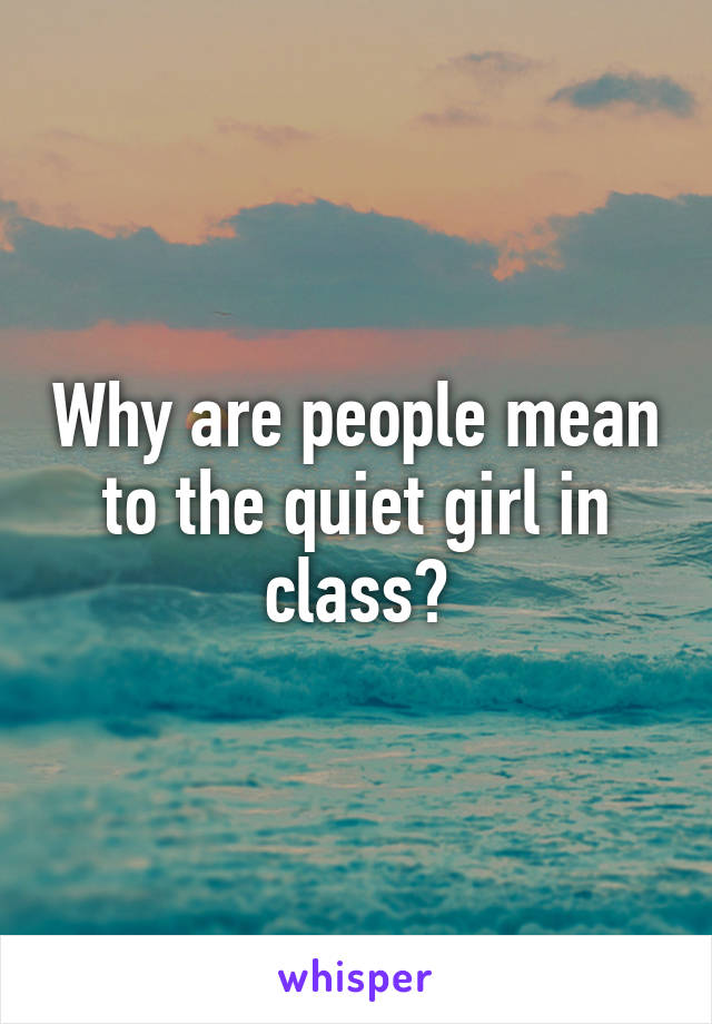 Why are people mean to the quiet girl in class?