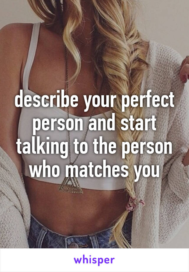 describe your perfect person and start talking to the person who matches you