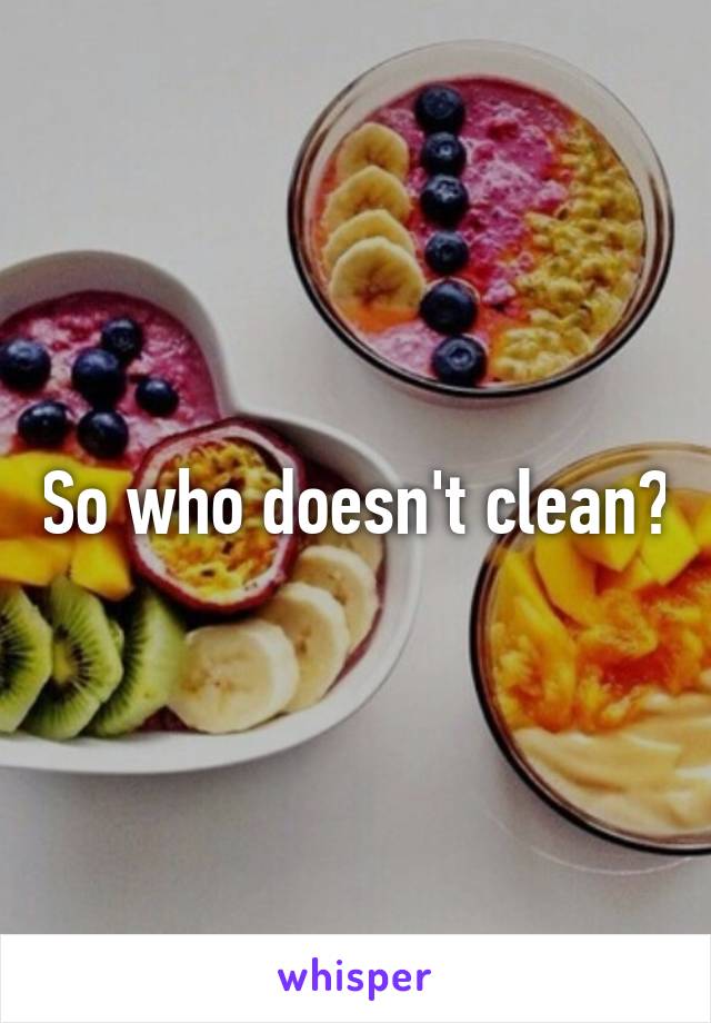 So who doesn't clean?