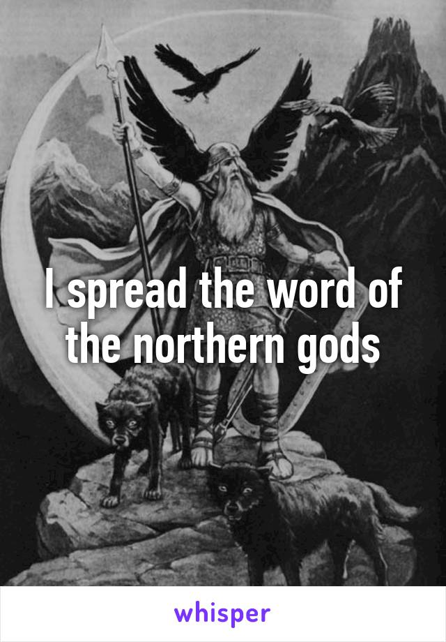 I spread the word of the northern gods