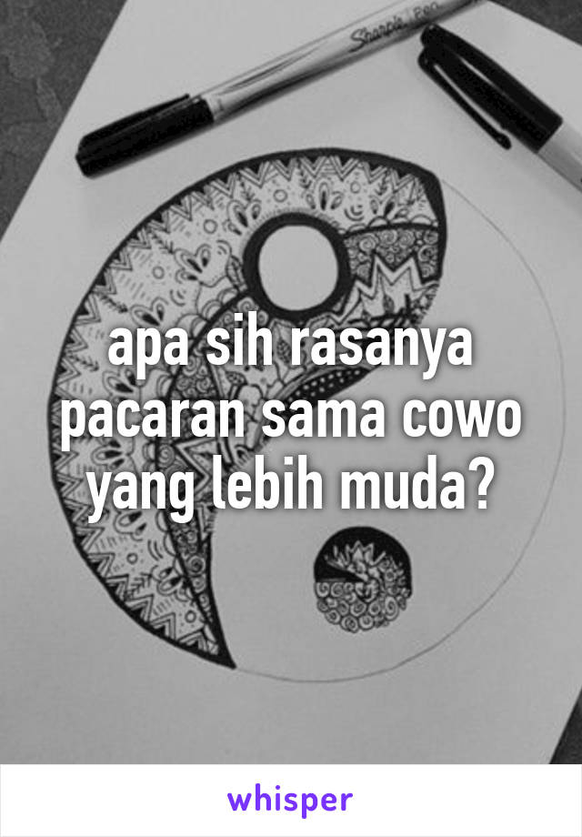 apa sih rasanya pacaran sama cowo yang lebih muda?