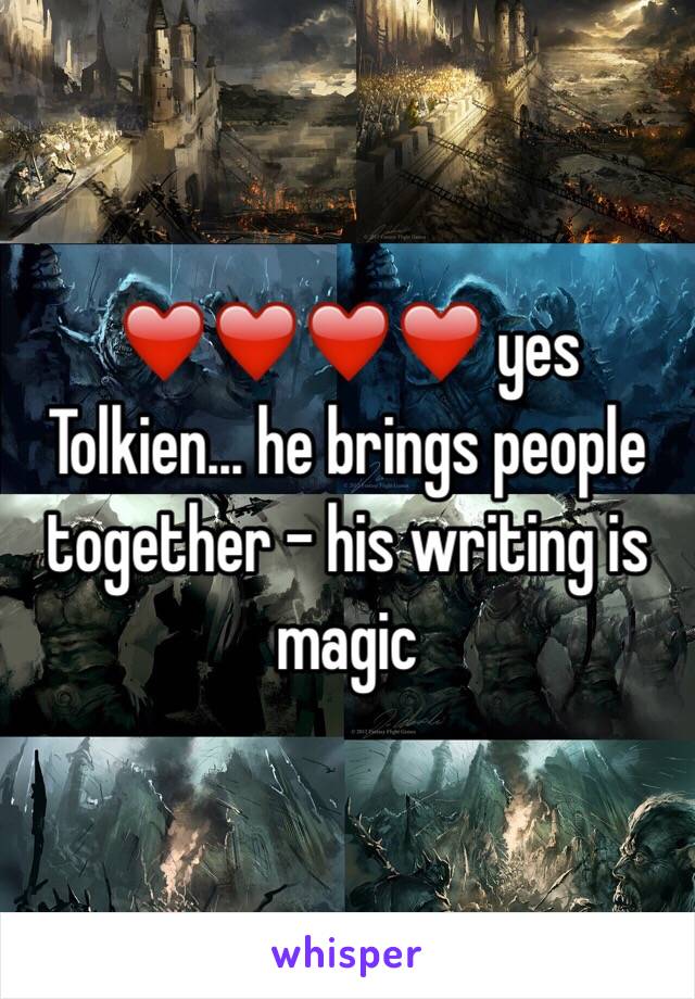 ❤️❤️❤️❤️ yes Tolkien... he brings people together - his writing is magic