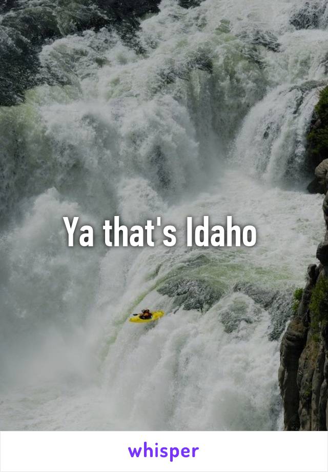 Ya that's Idaho 