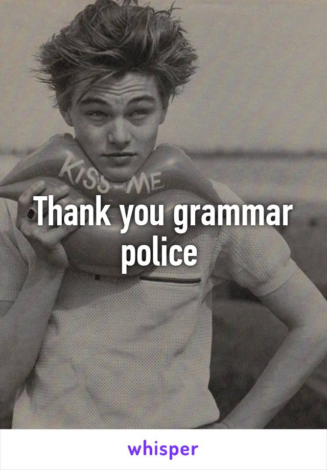 Thank you grammar police 