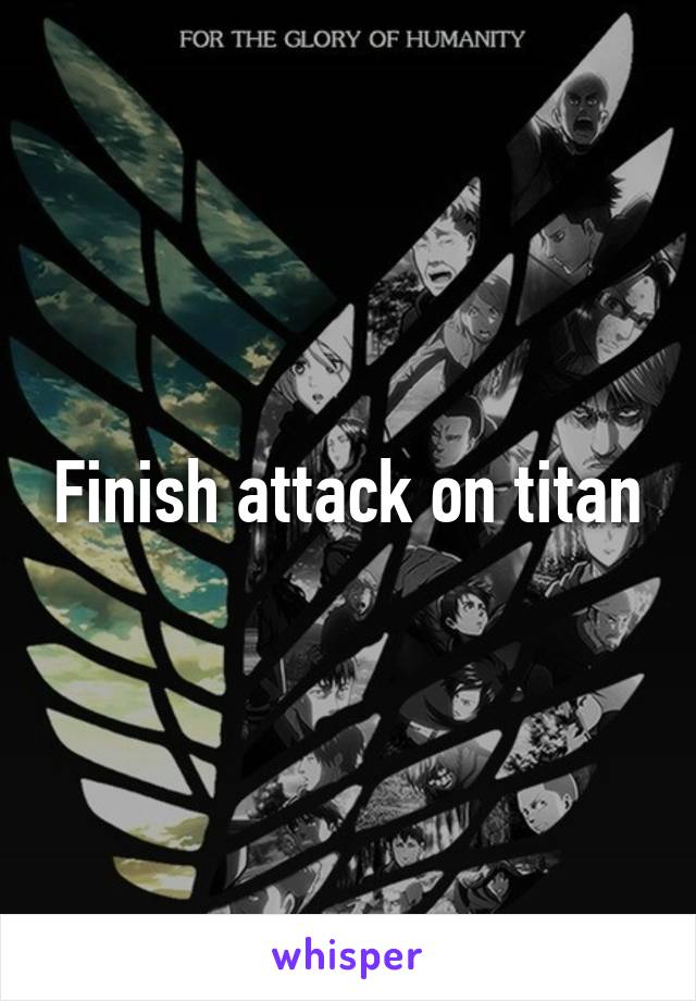 Finish attack on titan