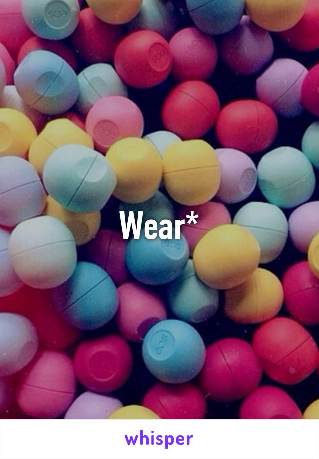 Wear*