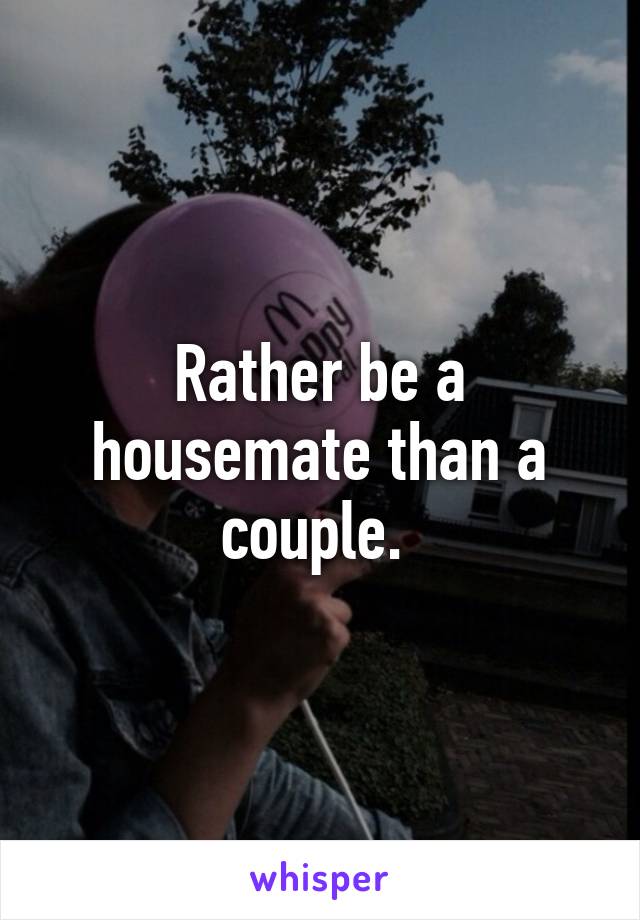 Rather be a housemate than a couple. 