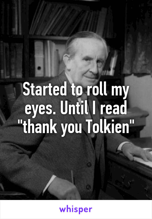 Started to roll my eyes. Until I read "thank you Tolkien"