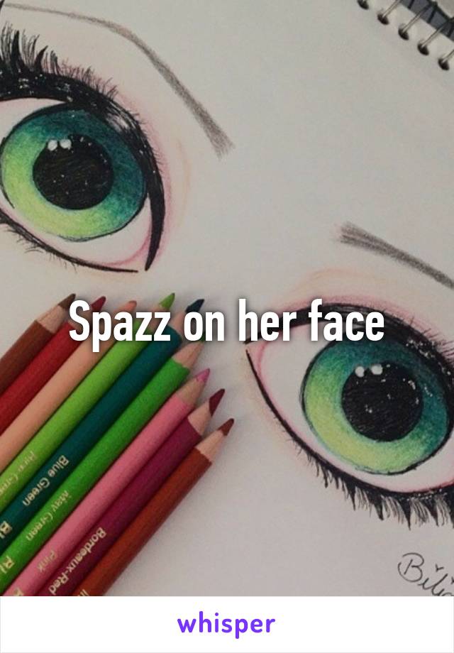 Spazz on her face