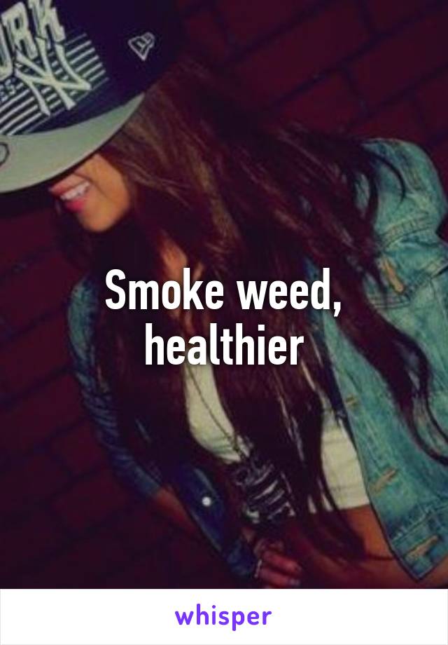 Smoke weed, healthier