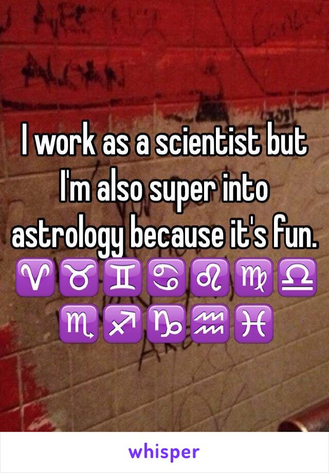 I work as a scientist but I'm also super into astrology because it's fun.
♈️♉️♊️♋️♌️♍️♎️♏️♐️♑️♒️♓️