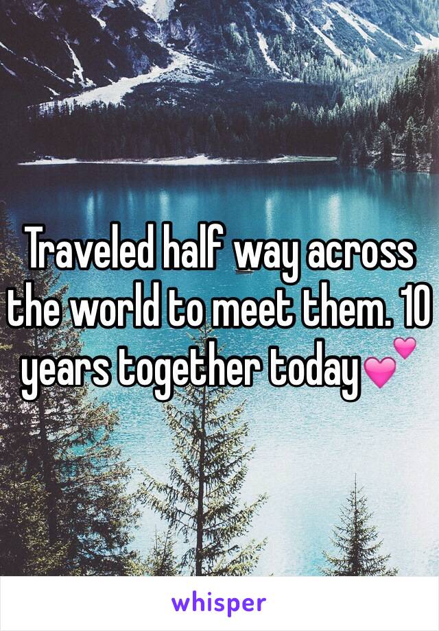 Traveled half way across the world to meet them. 10 years together today💕